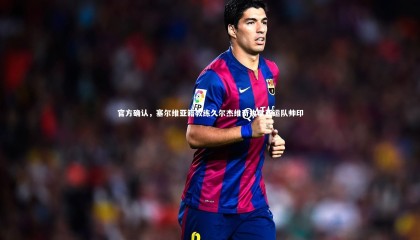 【爱游戏官方入口】官方确认，塞尔维亚籍教练久尔杰维奇执掌亚运队帅印