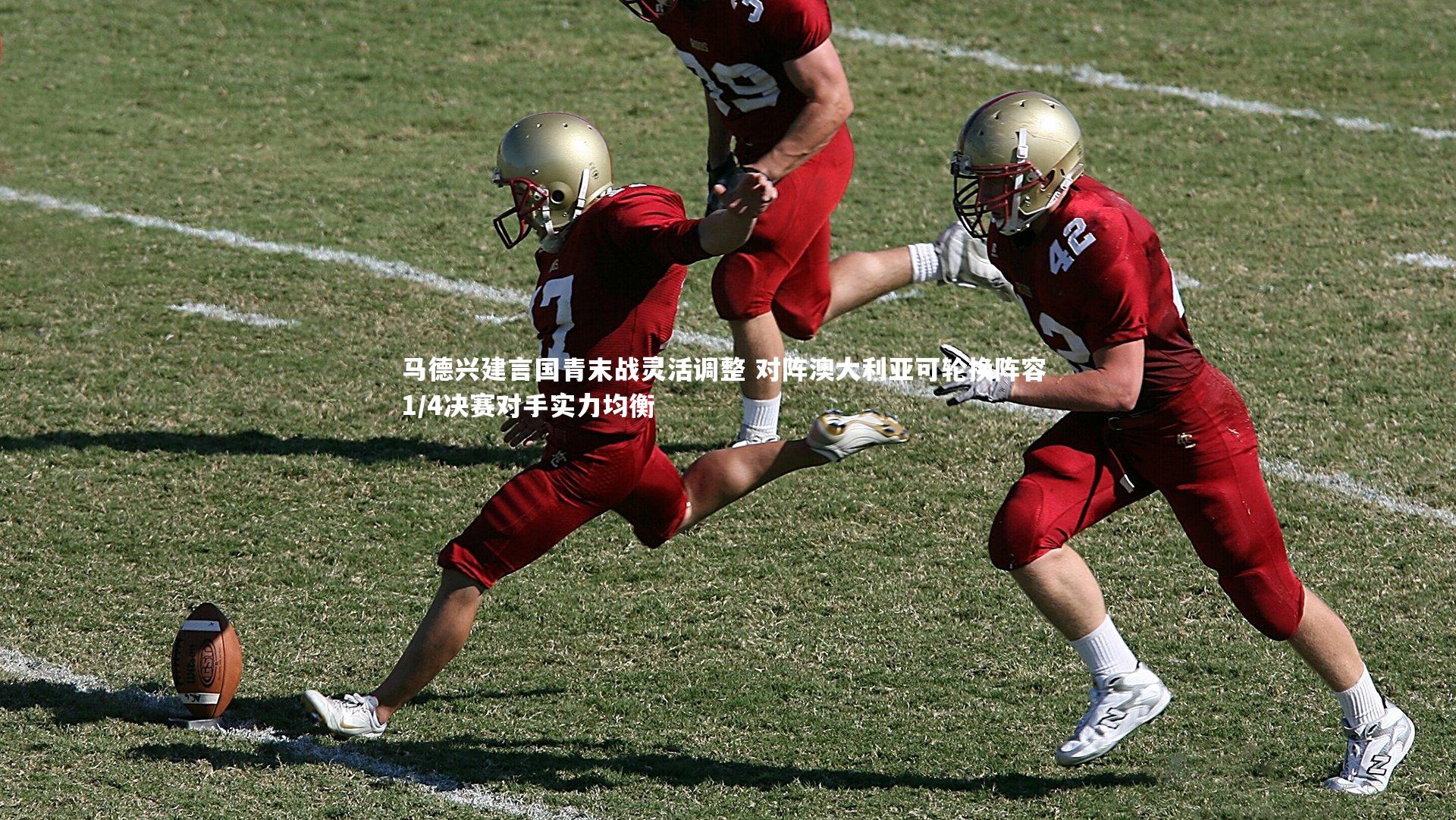 马德兴建言国青末战灵活调整 对阵澳大利亚可轮换阵容 1/4决赛对手实力均衡